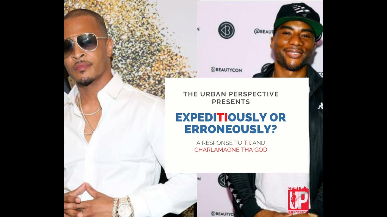 Expeditiously or Erroneously? A Response to T.I. and Charlamagne tha god